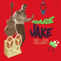 Jake Calypso - Rare Jake : 1983-2023, Vol. 1