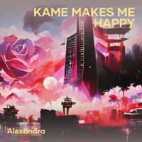Alexandra - Kame Makes Me Happy