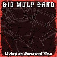 Big Wolf Band - Living on Borrowed Time