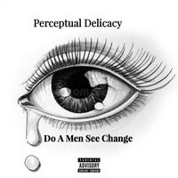 PERCEPTUAL DELICACY - do a men see change (Explicit)
