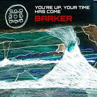 Barker - You're up, Your Time Has Come