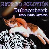 Dubcontext - Hate No Solution (feat. Edda Caretta) (Explicit)