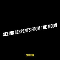 Sellers - Seeing Serpents from the Moon (Explicit)