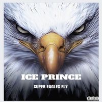 Ice Prince - Super Eagles Fly (Explicit)
