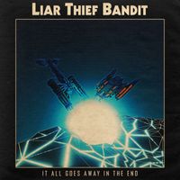 Liar Thief Bandit - It All Goes Away in the End