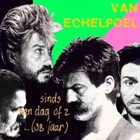 Van Echelpoel - Sinds Nen Dag Of 2 (38 Jaar)