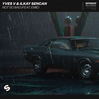 Yves V & Ilkay Sencan - Not So Bad (feat. Emie)
