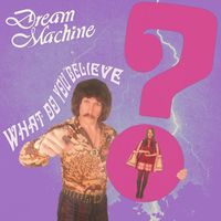 Dream Machine - What Do You Believe