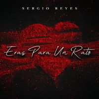 Sergio Reyes - Eras Para Un Rato