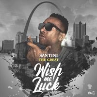 Santini the Great - Wish Me Luck (Explicit)