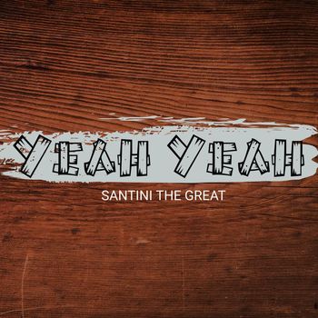 Santini the Great - Yeah Yeah (Explicit)