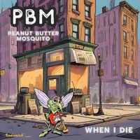 Peanut Butter Mosquito (PBM) - When I Die