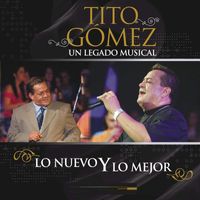 Tito Gómez - Un Legado Musical - Lo Nuevo y Lo Mejor
