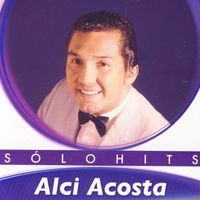 Alci Acosta - Solo Hits: Alci Acosta