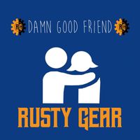 Rusty Gear - Damn Good Friend