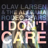 Olav Larsen & The Alabama Rodeo Stars - I Don't Care