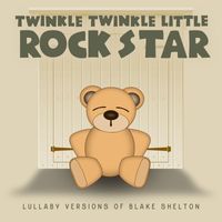 Twinkle Twinkle Little Rock Star - Lullaby Versions of Blake Shelton