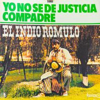 El Indio Rómulo - Yo No Sé De Justicia, Compadre