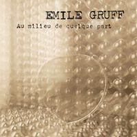 Émile Gruff - Au milieu de quelque part