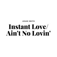 Adam Smith - Instant Love / Ain't No Lovin'