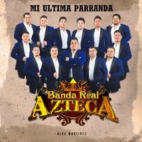 Banda Real Azteca de Aldo Martinez - Mi Ultima Parranda