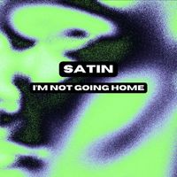 Satin - I'm Not Going Home