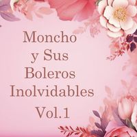 Moncho - Moncho y Sus Boleros Inolvidables, Vol. 1