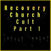 Joshua Moroz - Recovery Church Cult, Pt. 1 (Explicit)
