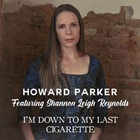Howard Parker - I'm Down to My Last Cigarette (feat. Shannon Leigh Reynolds)