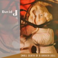David J - Small Death of A Broken Doll