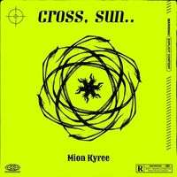 Mion Kyree - Cross, Sun.. (Explicit)