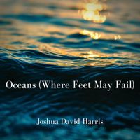 Joshua David Harris - Oceans (Where Feet May Fail)