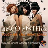 Disco Sisters - Touch Me (All Night Long) [Miami House Moguls Remixes]