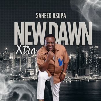 King Dr. Saheed Osupa - New Dawn Xtra