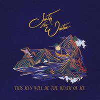 South for Winter - This Man Will Be the Death of Me