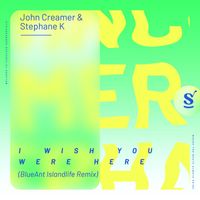 John Creamer & Stephane K - I Wish You Were Here