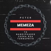 Peter - Memeza (To Nandipha808, Ceeka Rsa, TurnUpkiid)