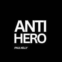 Paul Kelly - Anti-Hero