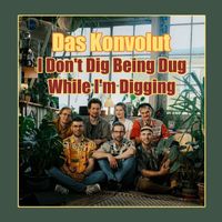 Das Konvolut - I Don't Dig Being Dug While I'm Digging