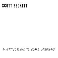 Scott Beckett - Wait for Me to Come Around