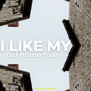 Harry Lauder - I Like My Old Home Town - Harry Lauder