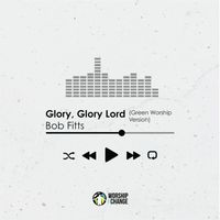 Bob Fitts - Glory, Glory Lord (Green Worship Version)