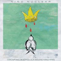 NiñO Nuclear - Oscar Wilde (Cholula SoundMachine)