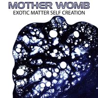 Mother Womb - Exotic Matter Self Creation