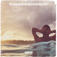 Ambient - Relaxing Music for Meditation and Sleep