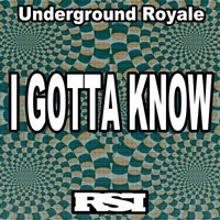 Underground Royale - I Gotta Know