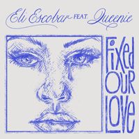 Eli Escobar - Fixed Our Love - EP