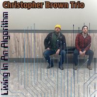 Christopher Brown Trio - Living in a Algorithm