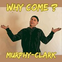 Murphy-Clark - Why Come?