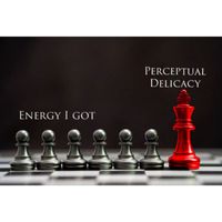 PERCEPTUAL DELICACY - Energy I got (Explicit)